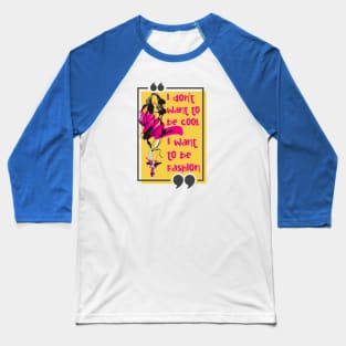 I don't want to be cool I want to be fashion Baseball T-Shirt